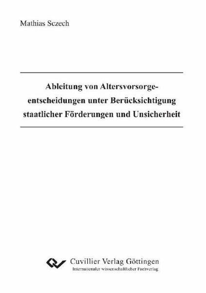 Ableitung von Altersvorsorgeentscheidungen unter Berücksichtigung staatlicher Förderungen und Unsicherheit (eBook, PDF) Ableitung von Altersvorsorgeentscheidungen unter Berücksichtigung staatlicher Förderungen und Unsicherheit (eBook, PDF)