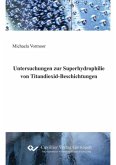 Untersuchungen zur Superhydrophilie von Titandioxid-Beschichtungen (eBook, PDF) Untersuchungen zur Superhydrophilie von Titandioxid-Beschichtungen (eBook, PDF)