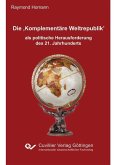 Die ‚Komplementäre Weltrepublik’ als politische Herausforderung des 21. Jahrhunderts (eBook, PDF) Die ‚Komplementäre Weltrepublik’ als politische Herausforderung des 21. Jahrhunderts (eBook, PDF)