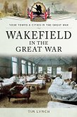 Wakefield in the Great War (eBook, ePUB) Wakefield in the Great War (eBook, ePUB)