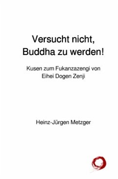 Versucht nicht, Buddha zu werden! - Metzger, Heinz-Jürgen