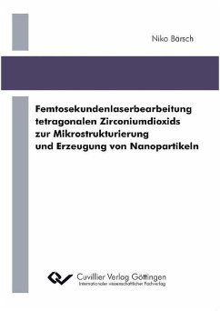 Femtosekundenlaserbearbeitung tetragonalen Zirconiumdioxids zur Mikrostrukturierung und Erzeugung von Nanopartikeln (eBook, PDF)