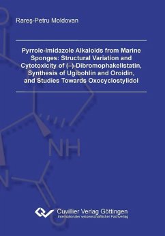 Pyrrole-Imidazole Alkaloids from Marine Sponges: Structural Variation and Cytotoxicity of (–)-Dibromophakellstatin, Synthesis of Ugibohlin and Oroidin, and Studies Towards Oxocyclostylidol (eBook, PDF)