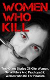 Women Who Kill: True Crime Stories of Killer Women, Serial Killers and Psychopathic Women Who Kill for Pleasure (eBook, ePUB)