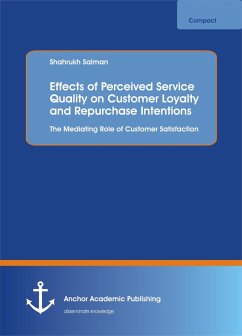 Effects of Perceived Service Quality on Customer Loyalty and Repurchase Intentions. The Mediating Role of Customer Satisfaction (eBook, PDF) - Salman, Shahrukh