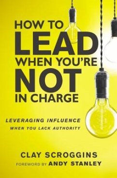 How to Lead When You're Not in Charge - Scroggins, Clay