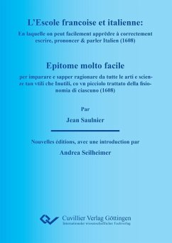 Cover L’ESCOLE FRANÇOISE ET ITALIENNE : En laquelle on peut facilement apprĕdre à correctement escrire, prononcer & parler Italien. EPITOME MOLTO FACILE per imparare e sapper ragionare da tutte le arti e scienze tan vtili che Inutili [sic], co [sic] vn picciolo [sic] trattato della fisionomia di ciascuno. (eBook, PDF)