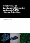 In vivo Markierung von Glykostrukturen mit Hilfe neuartiger, bioorthogonaler Azid-Alkin 1,3-dipolarer Cycloadditionen (eBook, PDF)