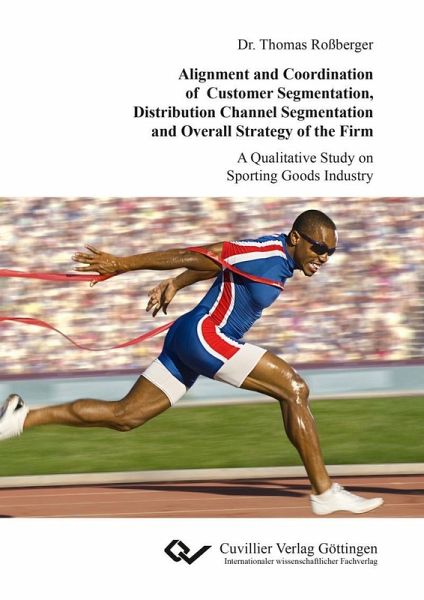 Alignment and Coordination of Customer Segmentation, Distribution Channel Segmentation and Overall Strategy of the Firm (eBook, PDF)