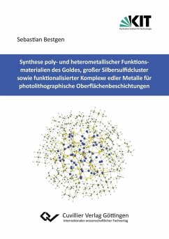 Synthese poly- und heterometallischer Funktionsmaterialien des Goldes, großer Silbersulfidcluster sowie funktionalisierter Komplexe edler Metalle für photolithographische Oberflächenbeschichtungen (eBook, PDF)