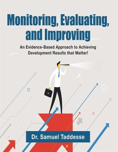 Monitoring, Evaluating, and Improving: An Evidence-Based Approach to Achieving Development Results that Matter! (eBook, ePUB) - Taddesse, Samuel