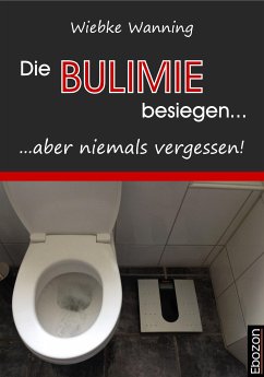 Die Bulimie besiegen... ...aber niemals vergessen! (eBook, PDF) - Wanning, Wiebke