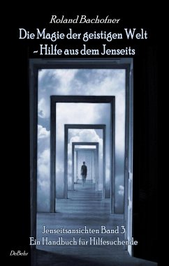 Die Magie der geistigen Welt - Hilfe aus dem Jenseits - Jenseitsansichten 3 - Handbuch für Hilfesuchende - Bachofner, Roland