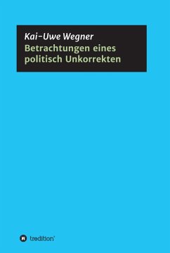 Betrachtungen eines politisch Unkorrekten (eBook, ePUB) - Wegner, Kai-Uwe