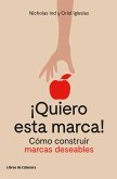 ¡Quiero esta marca! : cómo construir marcas deseables ¡Quiero esta marca! : cómo construir marcas deseables