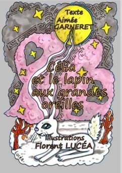 Célia et le lapin aux grandes oreilles - Lucea, Florent;Garneret, Aimée