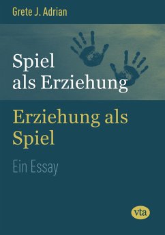 Spiel als Erziehung - Erziehung als Spiel - Adrian, Grete J.