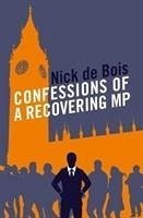 Confessions of a Recovering MP - de Bois, Nick
