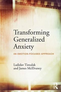 Transforming Generalized Anxiety - Timulak, Ladislav (Course Director, Doctorate in Counselling Psychol; McElvaney, James (Counselling psychologist, private practice; Co-fou
