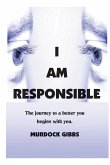 I Am Responsible: The Road to a Better You Begins with You