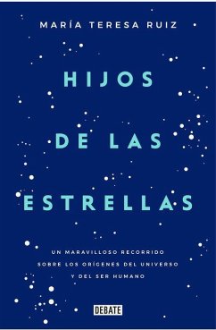 Hijos de las estrellas : un maravilloso recorrido sobre los orígenes del universo y del ser humano - Ruiz González, María Teresa