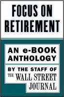 Focus on Retirement (eBook, ePUB) - Wall Street Journal, The Staff of the