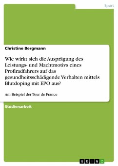 Wie wirkt sich die Ausprägung des Leistungs- und Machtmotivs eines Profiradfahrers auf das gesundheitsschädigende Verhalten mittels Blutdoping mit EPO aus? - Bergmann, Christine