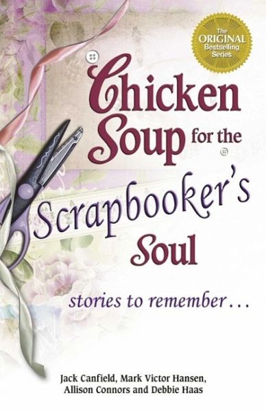 Chicken Soup for the Scrapbooker's Soul (eBook, ePUB) Chicken Soup for the Scrapbooker's Soul (eBook, ePUB)