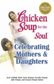 Chicken Soup for the Soul Celebrating Mothers & Daughters (eBook, ePUB)