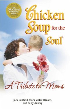 Chicken Soup for the Soul A Tribute to Moms (eBook, ePUB) - Canfield, Jack; Hansen, Mark Victor