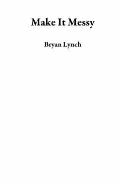 Make It Messy (eBook, ePUB) - Lynch, Bryan