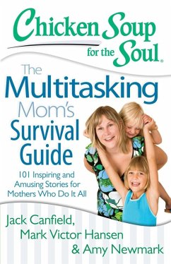 Chicken Soup for the Soul: The Multitasking Mom's Survival Guide (eBook, ePUB) - Canfield, Jack; Hansen, Mark Victor; Newmark, Amy