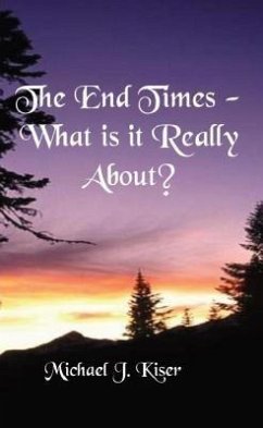 The End Times - What Is It Really About? (eBook, ePUB) - Kiser, Michael