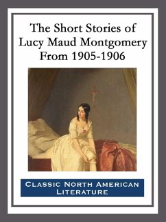 The Short Stories of Lucy Maud Montgomery From 1905-1906 (eBook, ePUB) - Montgomery, Lucy Maud