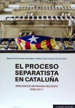 El proceso separatista en Cataluña : análisis de un pasado reciente, 2006-2017 - González i Villalta, Arnau . . . [et al.