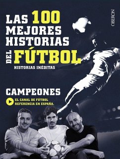 Las 100 mejores historias del fútbol : historias inéditas - García Arroita, Juan; Cabrera Quintero, Andrés; González Robles, Guillermo