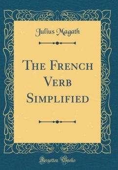 The French Verb Simplified (Classic Reprint) - Magath, Julius