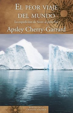 El peor viaje del mundo : la expedición de Scott al Polo Sur - Aguirre Oteiza, Daniel; Cherry-Garrard, Apsley