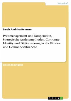 Preismanagement und Kooperation, Strategische Analysemethoden, Corporate Identity und Digitalisierung in der Fitness- und Gesundheitsbranche - Heimann, Sarah Andrina