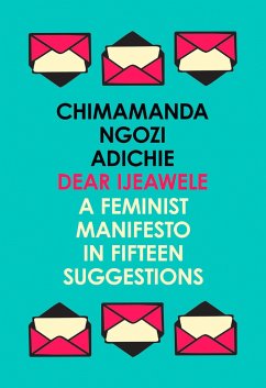 Dear Ijeawele, or a Feminist Manifesto in Fifteen Suggestions - Adichie, Chimamanda Ngozi