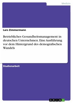 Betriebliches Gesundheitsmanagement in deutschen Unternehmen. Eine Ausführung vor dem Hintergrund des demografischen Wandels - Zimmermann, Lars
