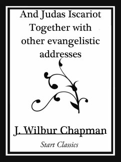 And Judas Iscariot Together with other evangelistic addresses (Start Classics) (eBook, ePUB) - Chapman, J. Wilbur