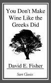 You Don't Make Wine Like the Greeks Did (eBook, ePUB)