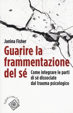 Guarire la frammentazione del sé. Come integrare le parti di sé dissociate dal trauma psicologico - Fisher, Janina