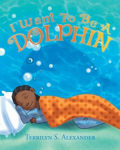 I Want to Be a Dolphin - Alexander, Terrilyn S.