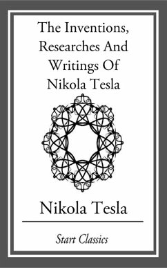 Inventions, Researches And Writings Of Nikola Tesla (eBook, ePUB) - Tesla, Nikola