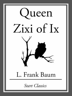 Queen Zixi of Ix (eBook, ePUB) - Baum, L. Frank