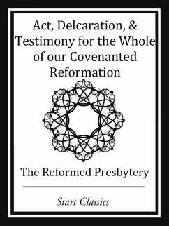 Act, Declaration, & Testimony for the Whole of our Covenanted Reformation (eBook, ePUB) - Presbytery, Reformed
