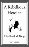 A Rebellious Heroine (eBook, ePUB) A Rebellious Heroine (eBook, ePUB)
