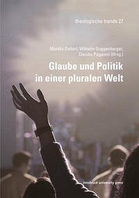 Glaube und Politik in einer pluralen Welt - Monika Datterl. Wilhelm Guggenberger. Claudia Paganini (Hrsg.). Assistentenverband der Katholisch-Theologischen Fakultät Innsbruck (Hrsg.)